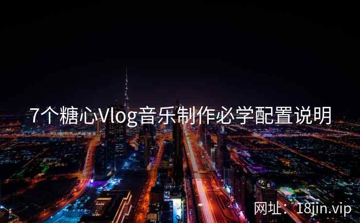 7个糖心Vlog音乐制作必学配置说明