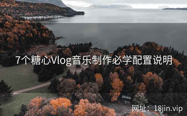7个糖心Vlog音乐制作必学配置说明