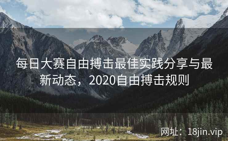 每日大赛自由搏击最佳实践分享与最新动态，2020自由搏击规则